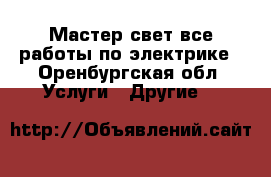 Мастер-свет все работы по электрике - Оренбургская обл. Услуги » Другие   